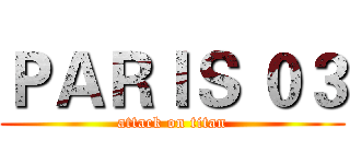ＰＡＲＩＳ ０３ (attack on titan)