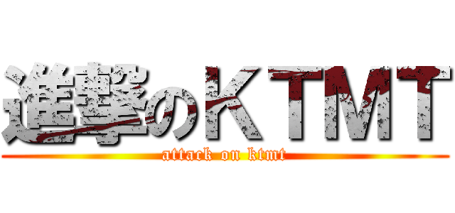 進撃のＫＴＭＴ (attack on ktmt)