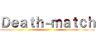 Ｄｅａｔｈ－ｍａｔｃｈ ()