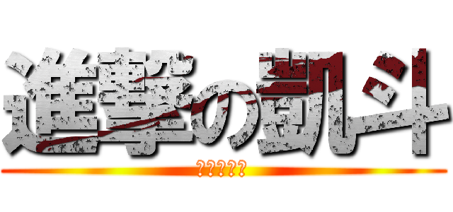 進撃の凱斗 (大淀ＭＡＸ)