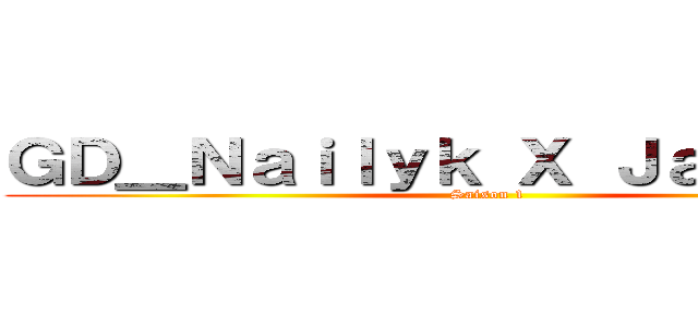 ＧＤ＿Ｎａｉｌｙｋ Ｘ ＪａｙＲｅｓｓ (Saison 1)