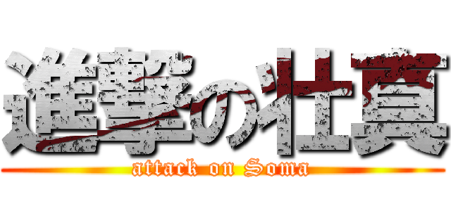 進撃の壮真 (attack on Soma)