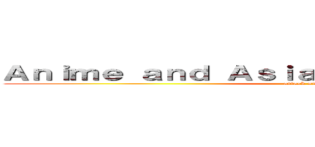 Ａｎｉｍｅ ａｎｄ Ａｓｉａｎ Ｆｉｌｍ Ｓｏｃｉｅｔｙ (attack on titan)