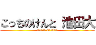 こっちのけんと 池田大 (attack on titan)