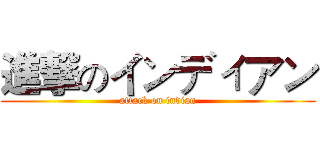 進撃のインディアン (attack on indian)