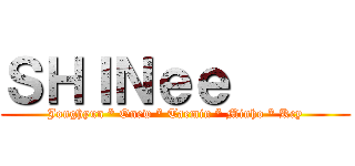ＳＨＩＮｅｅ      (Jonghyun * Onew * Taemin * Minho * Key)