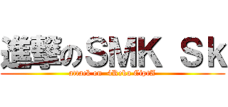 進撃のＳＭＫ Ｓｋ (attack on  4Reka CiptA)