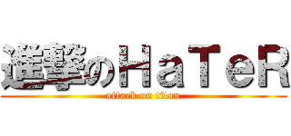 進撃のＨａＴｅＲ (attack on titan)