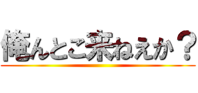 俺んとこ来ねえか？ ()