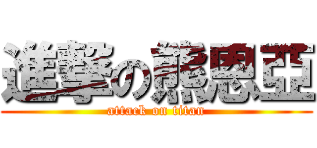 進撃の熊恩亞 (attack on titan)