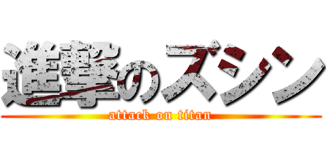 進撃のズシン (attack on titan)