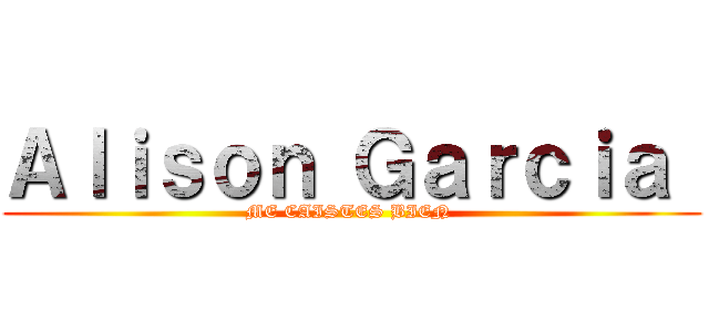 Ａｌｉｓｏｎ Ｇａｒｃｉａ  (ME CAISTES BIEN )