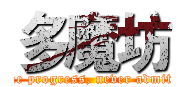 多魔坊 (To make progress, never admit defeat)