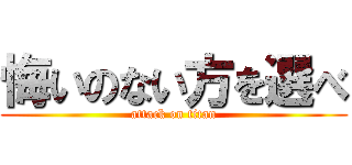 悔いのない方を選べ (attack on titan)