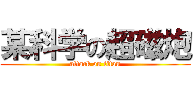 某科学の超磁炮 (attack on titan)