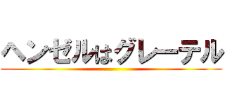 ヘンゼルはグレーテル ()