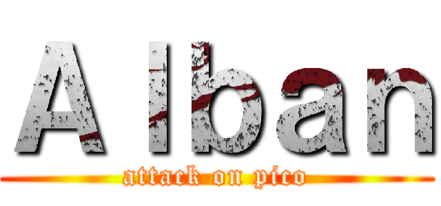 Ａｌｂａｎ (attack on pico)