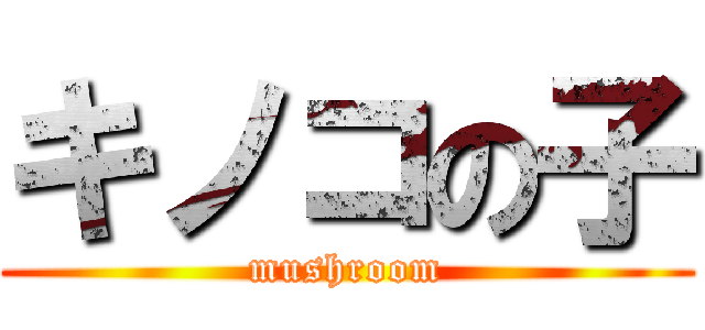 キノコの子 (mushroom)