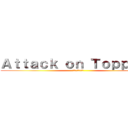 Ａｔｔａｃｋ ｏｎ Ｔｏｐｐｅｒｓ (トッパーへの攻撃)