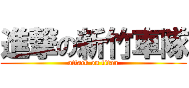 進撃の新竹車隊 (attack on titan)