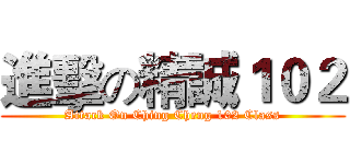 進擊の精誠１０２ (Attack On Ching Cheng 102 Class)