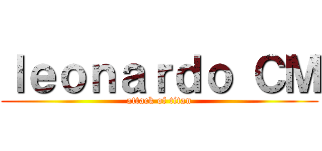 ｌｅｏｎａｒｄｏ ＣＭ (attack of titan)