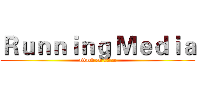 Ｒｕｎｎｉｎｇ Ｍｅｄｉａ (attack on titan)