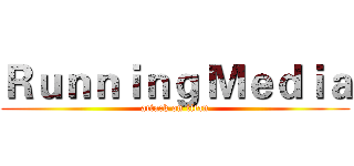 Ｒｕｎｎｉｎｇ Ｍｅｄｉａ (attack on titan)