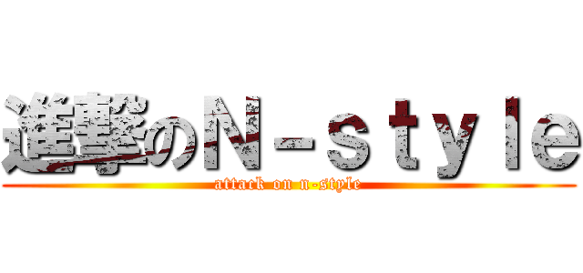 進撃のＮ－ｓｔｙｌｅ (attack on n-style)