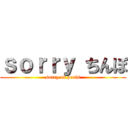 ｓｏｒｒｙ ちんぽ (sorry of penis)