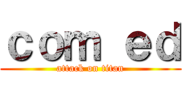 ｃｏｍ ｅｄ (attack on titan)