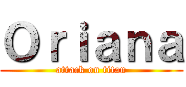 Ｏｒｉａｎａ (attack on titan)