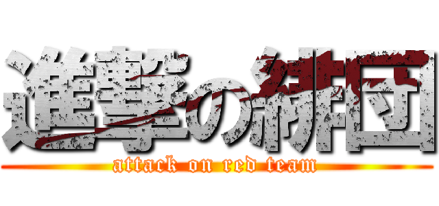 進撃の緋団 (attack on red team)