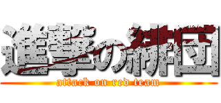 進撃の緋団 (attack on red team)