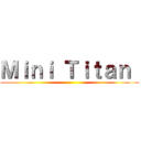 Ｍｉｎｉ Ｔｉｔａｎ  ()