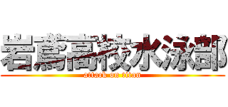 岩鳶高校水泳部 (attack on titan)