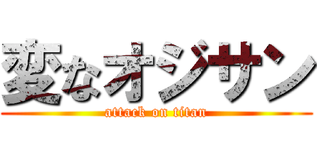変なオジサン (attack on titan)