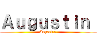 Ａｕｇｕｓｔｉｎ  (Augustin )