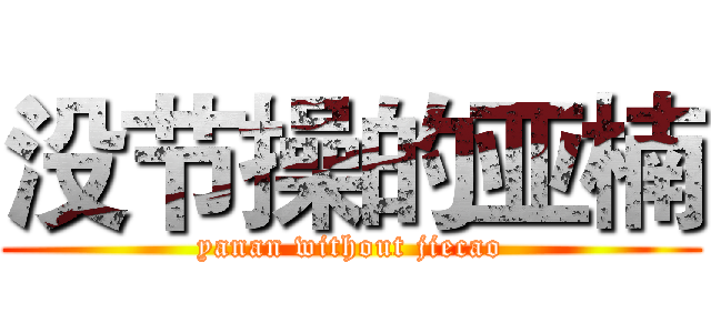 没节操的亚楠 (yanan without jiecao)