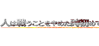 人は戦うことをやめた時初めて敗北する (People lose for the first time when they stop fighting)