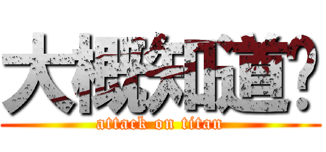 大概知道ㄌ (attack on titan)