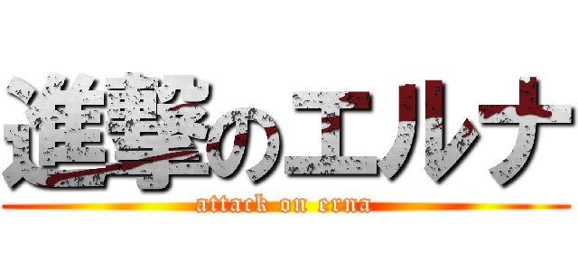 進撃のエルナ (attack on erna)