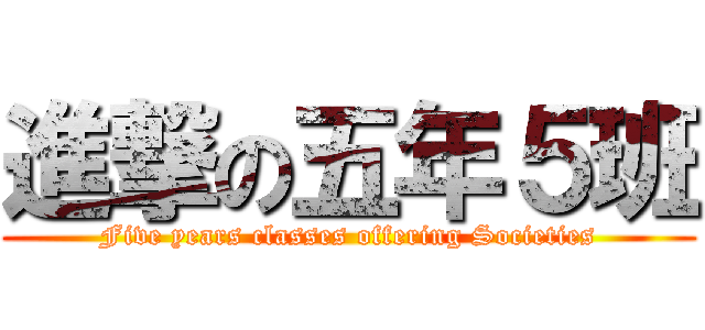 進撃の五年５班 (Five years classes offering Societies)