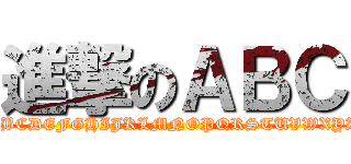 進撃のＡＢＣ (ABCDEFGHIJKLMNOPQRSTUVWXYZ)
