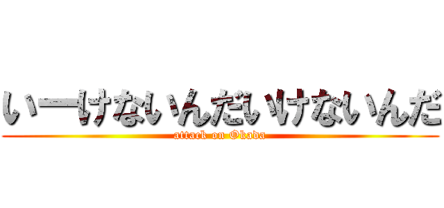 いーけないんだいけないんだ (attack on Okada)