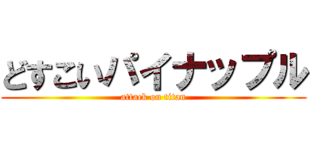 どすこいパイナップル (attack on titan)