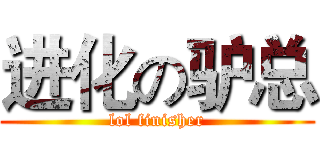 进化の驴总 (lol finisher)