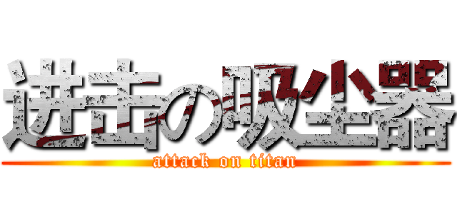 进击の吸尘器 (attack on titan)