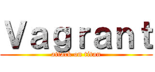 Ｖａｇｒａｎｔ (attack on titan)