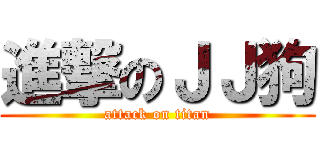 進撃のＪＪ狗 (attack on titan)